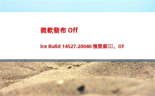 微軟發布 Office Build 14527.20040 預覽版，Office 2021新功能公布